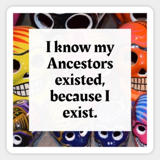 I know my Ancestors existed, because I exist Magnet